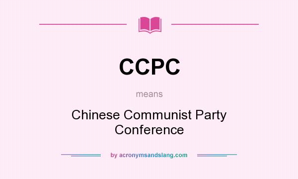 What does CCPC mean? It stands for Chinese Communist Party Conference