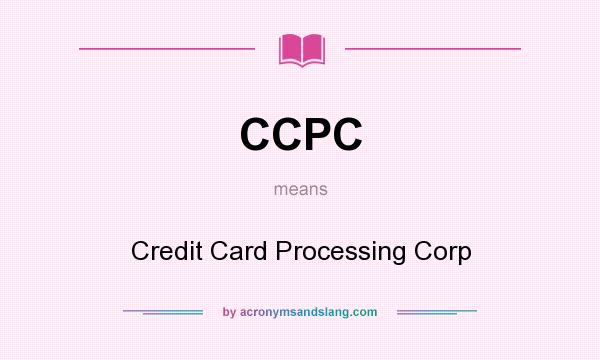 What does CCPC mean? It stands for Credit Card Processing Corp