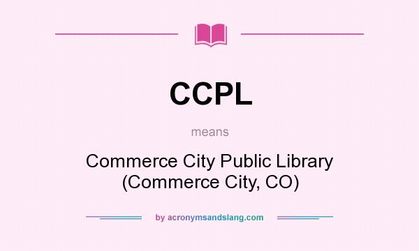 What does CCPL mean? It stands for Commerce City Public Library (Commerce City, CO)