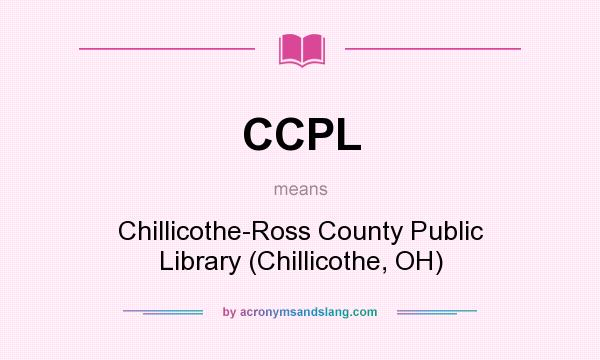 What does CCPL mean? It stands for Chillicothe-Ross County Public Library (Chillicothe, OH)
