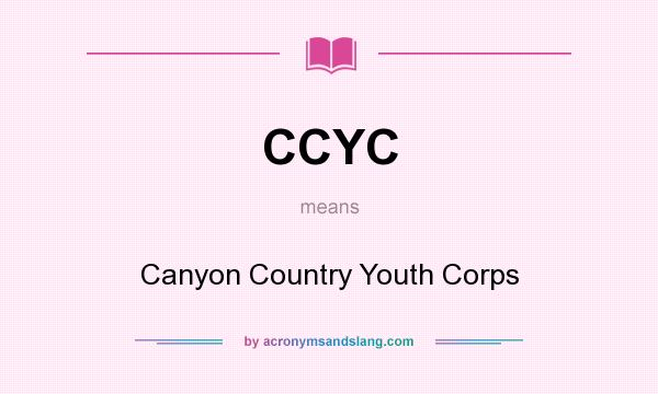 What does CCYC mean? It stands for Canyon Country Youth Corps