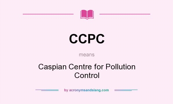 What does CCPC mean? It stands for Caspian Centre for Pollution Control