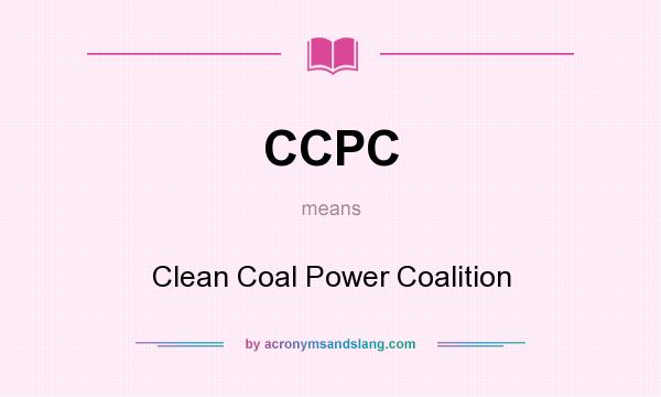 What does CCPC mean? It stands for Clean Coal Power Coalition