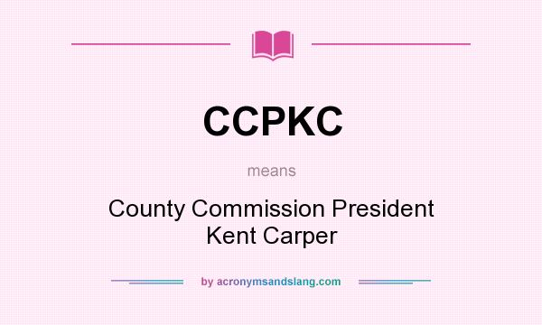 What does CCPKC mean? It stands for County Commission President Kent Carper