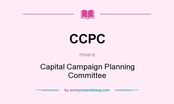 What does CCPC mean? It stands for Capital Campaign Planning Committee