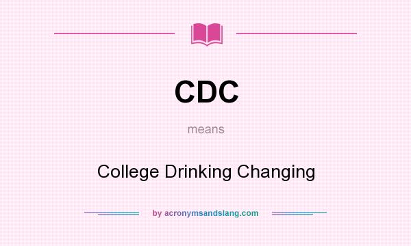 What does CDC mean? It stands for College Drinking Changing