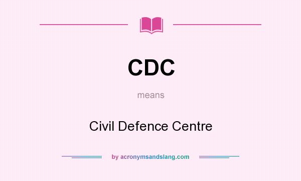 What does CDC mean? It stands for Civil Defence Centre