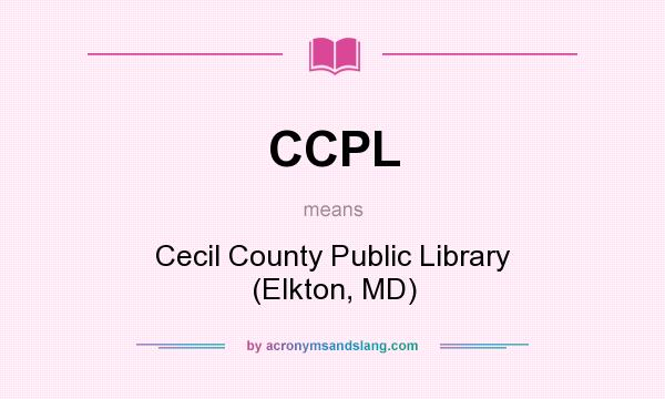 What does CCPL mean? It stands for Cecil County Public Library (Elkton, MD)