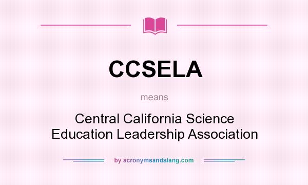 What does CCSELA mean? It stands for Central California Science Education Leadership Association
