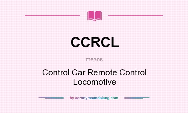 What does CCRCL mean? It stands for Control Car Remote Control Locomotive