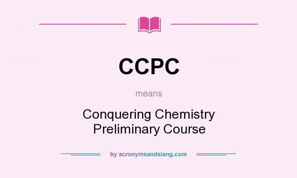 What does CCPC mean? It stands for Conquering Chemistry Preliminary Course