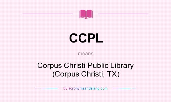 What does CCPL mean? It stands for Corpus Christi Public Library (Corpus Christi, TX)