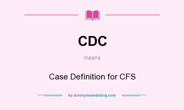 What does CDC mean? It stands for Case Definition for CFS