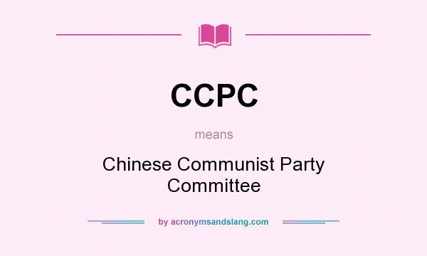 What does CCPC mean? It stands for Chinese Communist Party Committee