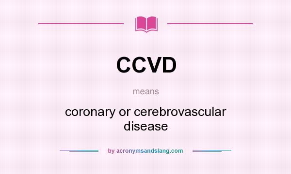 What does CCVD mean? It stands for coronary or cerebrovascular disease