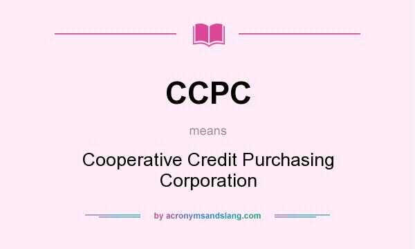 What does CCPC mean? It stands for Cooperative Credit Purchasing Corporation