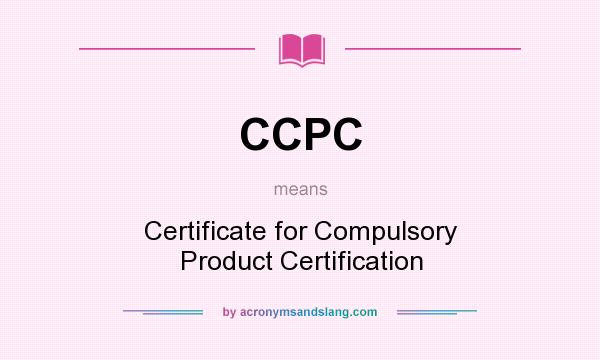 What does CCPC mean? It stands for Certificate for Compulsory Product Certification