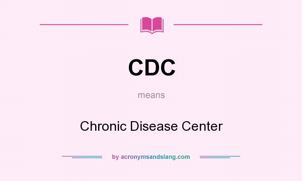 What does CDC mean? It stands for Chronic Disease Center