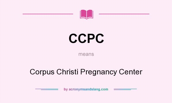 What does CCPC mean? It stands for Corpus Christi Pregnancy Center
