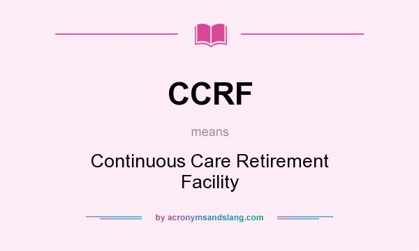What does CCRF mean? It stands for Continuous Care Retirement Facility