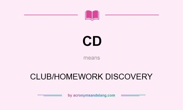 What does CD mean? It stands for CLUB/HOMEWORK DISCOVERY