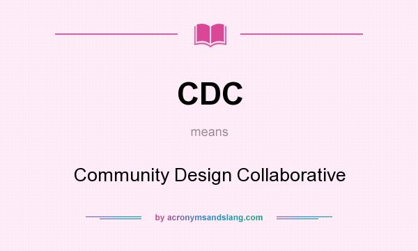 What does CDC mean? It stands for Community Design Collaborative