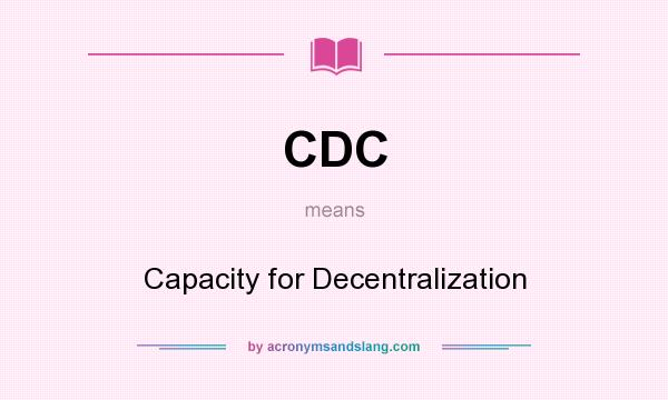 What does CDC mean? It stands for Capacity for Decentralization