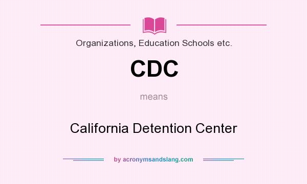 What does CDC mean? It stands for California Detention Center