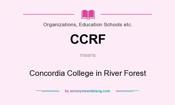 What does CCRF mean? It stands for Concordia College in River Forest