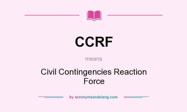 What does CCRF mean? It stands for Civil Contingencies Reaction Force