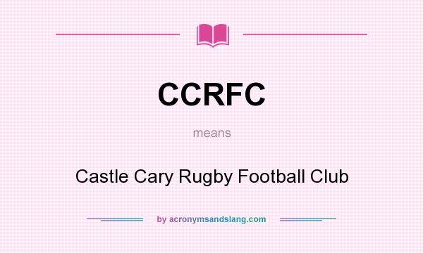 What does CCRFC mean? It stands for Castle Cary Rugby Football Club