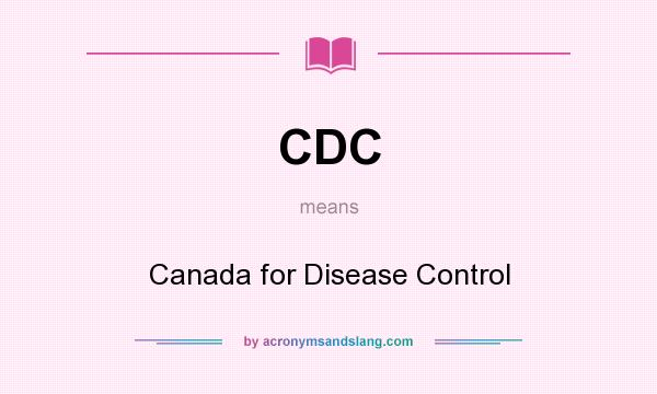 What does CDC mean? It stands for Canada for Disease Control