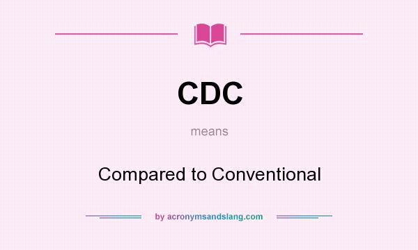 What does CDC mean? It stands for Compared to Conventional