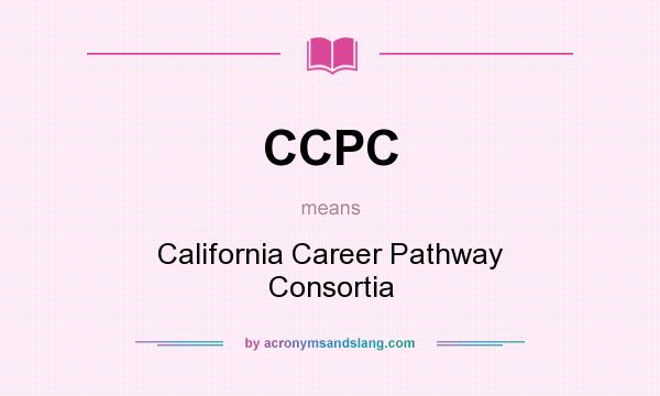 What does CCPC mean? It stands for California Career Pathway Consortia