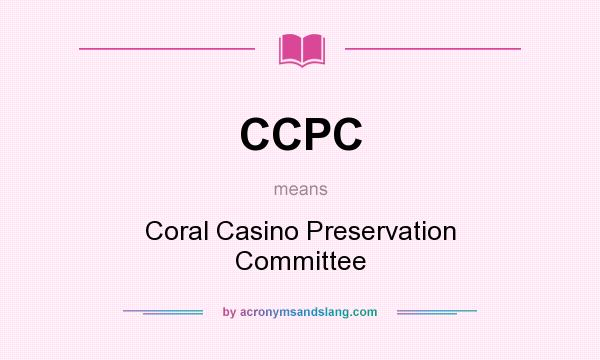 What does CCPC mean? It stands for Coral Casino Preservation Committee