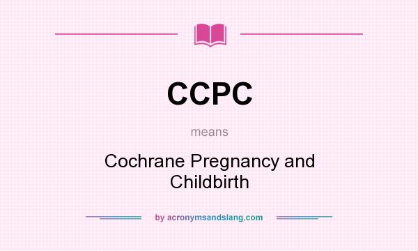 What does CCPC mean? It stands for Cochrane Pregnancy and Childbirth