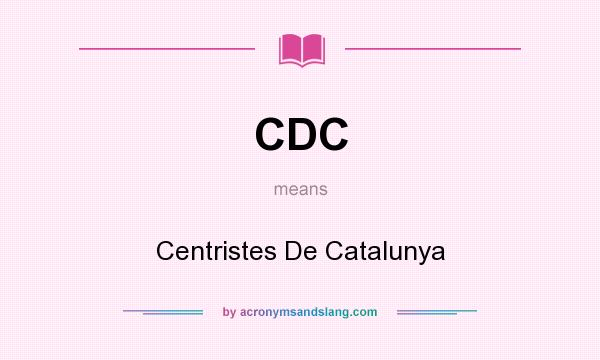 What does CDC mean? It stands for Centristes De Catalunya