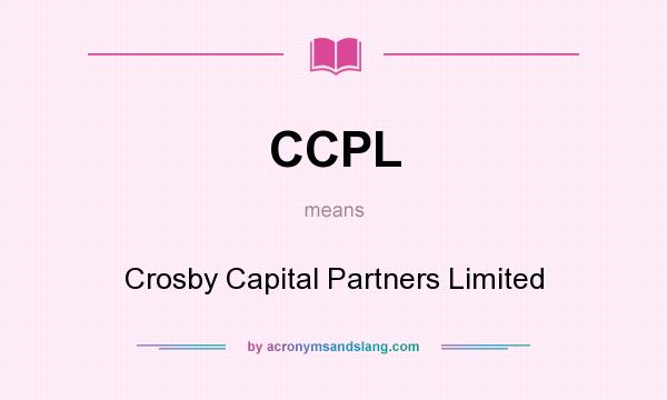 What does CCPL mean? It stands for Crosby Capital Partners Limited