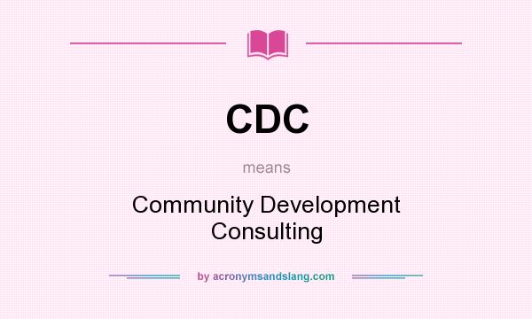 What does CDC mean? It stands for Community Development Consulting