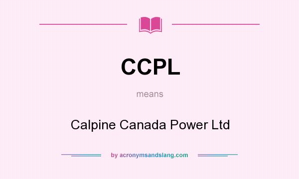 What does CCPL mean? It stands for Calpine Canada Power Ltd
