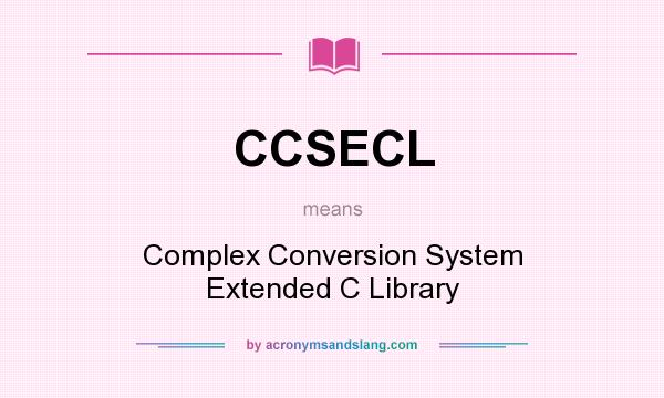 What does CCSECL mean? It stands for Complex Conversion System Extended C Library