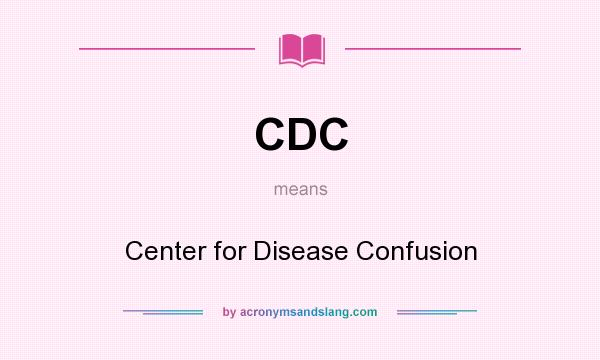 What does CDC mean? It stands for Center for Disease Confusion