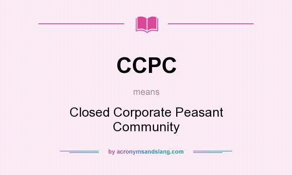 What does CCPC mean? It stands for Closed Corporate Peasant Community