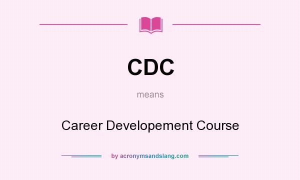 What does CDC mean? It stands for Career Developement Course