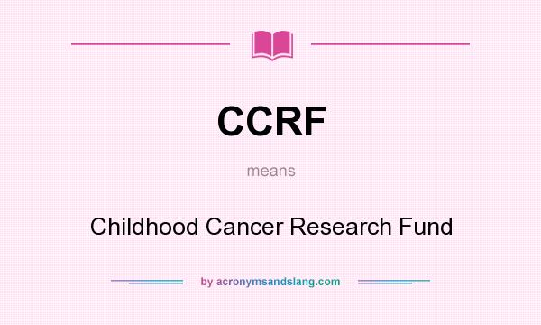 What does CCRF mean? It stands for Childhood Cancer Research Fund