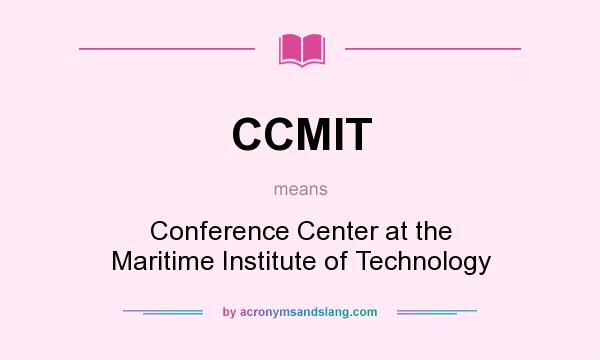 What does CCMIT mean? It stands for Conference Center at the Maritime Institute of Technology