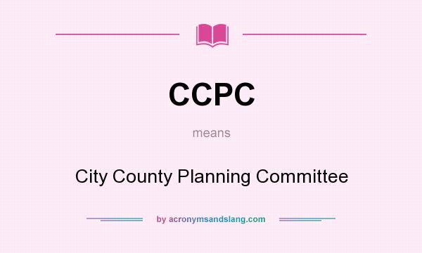 What does CCPC mean? It stands for City County Planning Committee