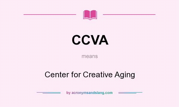 What does CCVA mean? It stands for Center for Creative Aging
