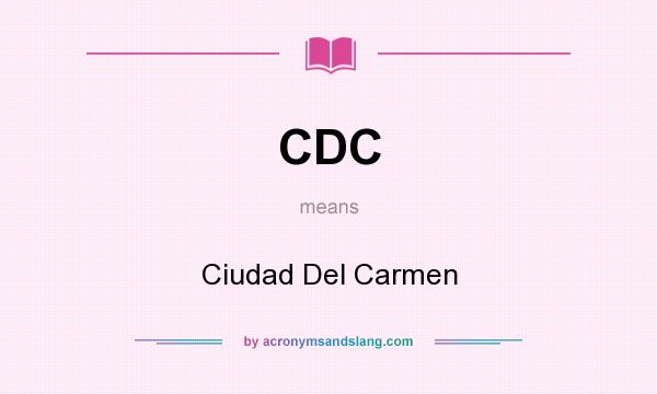 What does CDC mean? It stands for Ciudad Del Carmen