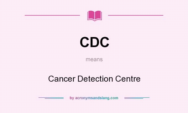 What does CDC mean? It stands for Cancer Detection Centre